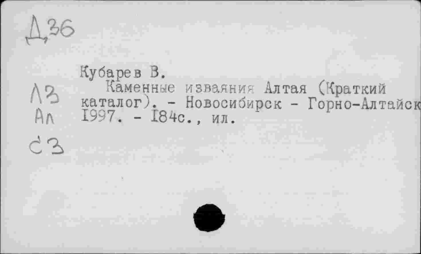 ﻿
№ Ал
Кубарев В.
Каменные изваяния Алтая (Краткий каталог). - Новосибирск - Горно-Алтайск 1997. - 184с., ил.
d'b